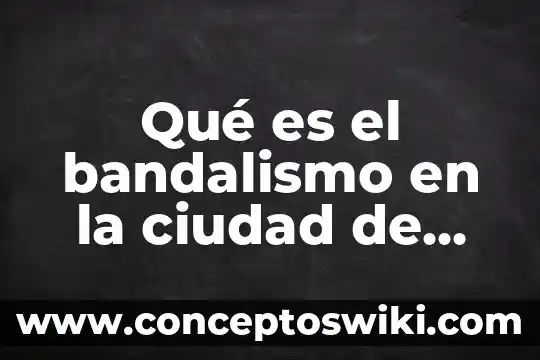 Qué es el marianismo colonial en México 3 Qué es el bandalismo en la ciudad de México