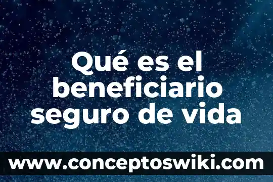 Por que es importante la vida animal 7 Qué es el beneficiario seguro de vida