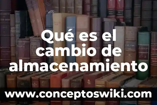 Que es un cambio significativo 5 Qué es el cambio de almacenamiento