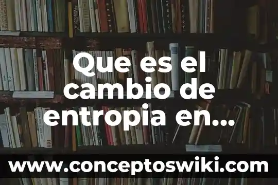 Qué es reacción química emite un volcán vicarbonato 6 Que es el cambio de entropia en una reaccion