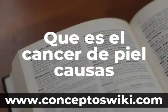 ¿Qué es el cáncer y su importancia? 7 Que es el cancer de piel causas