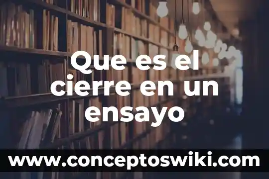 Que es y como escribir un ensayo 3 Que es el cierre en un ensayo