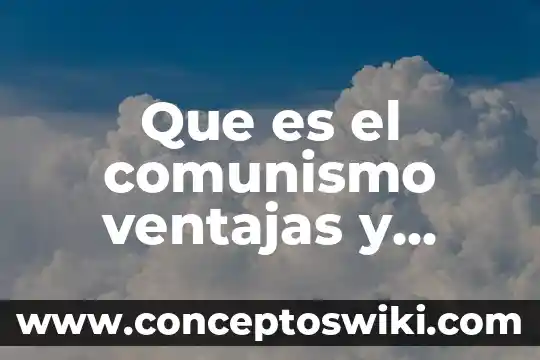 Que es el software libre ventajas y desventajas 3 Que es el comunismo ventajas y desventajas