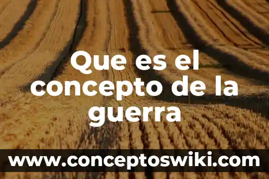 Que es significado concepto 6 Que es el concepto de la guerra