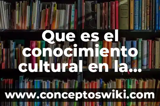 Que es un juego cultural 7 Que es el conocimiento cultural en la educacion