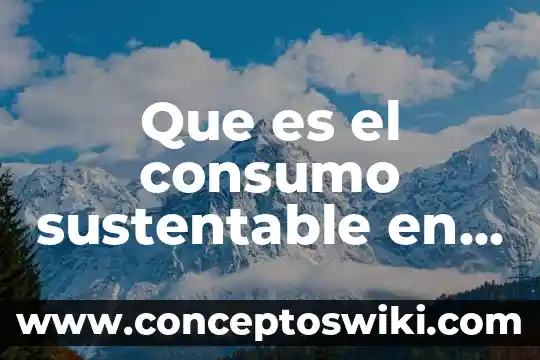 Que es la relevancia del problema del consumo de alcohol 7 Que es el consumo sustentable en la calidad de vida