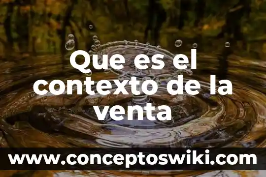 Que es cocnocimiwnto cientifico 6 Que es el contexto de la venta