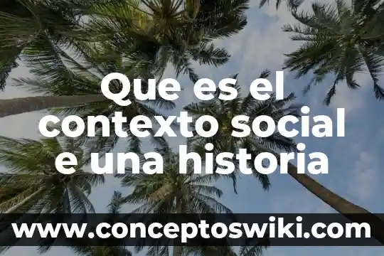 Qué es la historia 6 Que es el contexto social e una historia