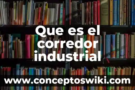 Que es la ceramica industrial 6 Que es el corredor industrial