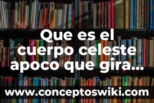 Que es un punto luminoso que cruza la bóveda celeste 4 Que es el cuerpo celeste apoco que gira airededor