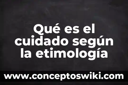 Cuidado a la salud que es 3 Qué es el cuidado según la etimología