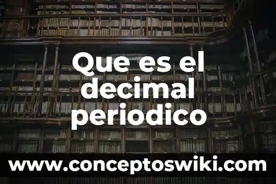 Sistema de numeración decimal que es 8 Que es el decimal periodico