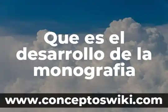 Qué es una monografía y sus partes ejemplo 4 Que es el desarrollo de la monografia