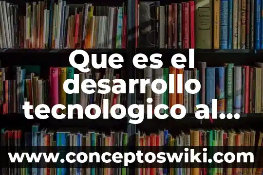 ¿Qué es avance científico ya que se diferencia del tecnológico? 8 Que es el desarrollo tecnologico al expilcarlo en una tesis