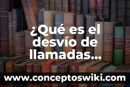 Que es el numero de red en celulares 8 ¿Qué es el desvío de llamadas activado en celulares?
