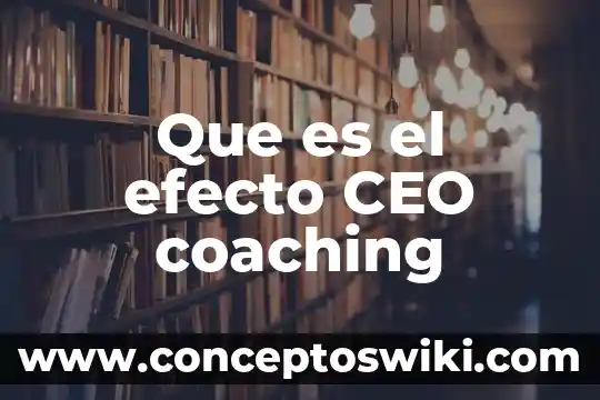 En biotecnologia que es un efecto estrella 3 Que es el efecto CEO coaching