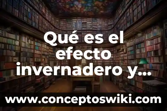 Qué es fotones de efecto invernadero 4 Qué es el efecto invernadero y qué provoca