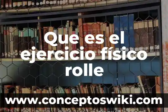 Que es ejercicio fisico y salud 6 Que es el ejercicio físico rolle