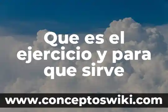 Que es ejercicio fisico y salud 4 Que es el ejercicio y para que sirve