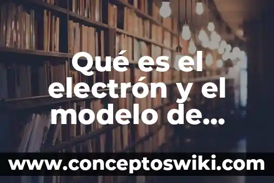 Que es un modelo de estudio dental 3 Qué es el electrón y el modelo de Thomson