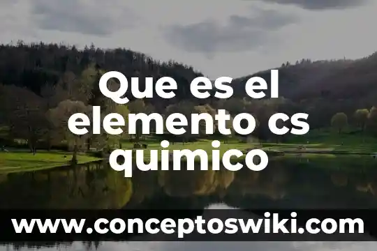 Cosa verde que es un quimico yahoo 7 Que es el elemento cs quimico