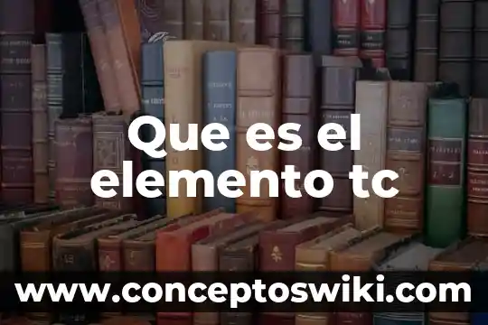 Qué es el nombre de elemento 4 Que es el elemento tc
