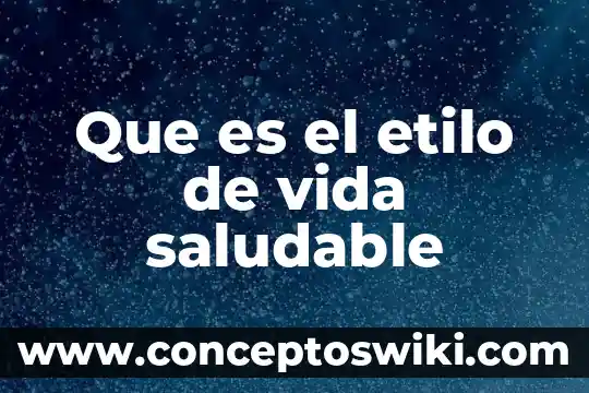 Que es un proyecto de vida saludable definicion 4 Que es el etilo de vida saludable