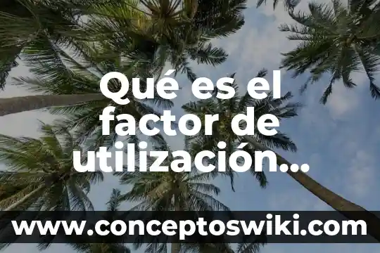 Casos en los que es aconsejable su utilización 3 Qué es el factor de utilización eléctrico