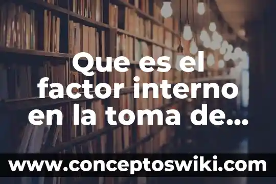 Que es un factor social en negociacion 3 Que es el factor interno en la toma de desicion