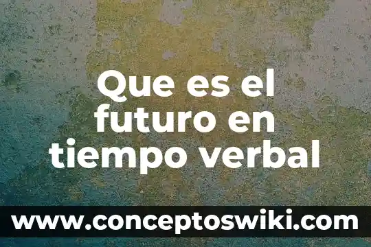 Que es la comunicacion verbal caracteristicas 5 Que es el futuro en tiempo verbal