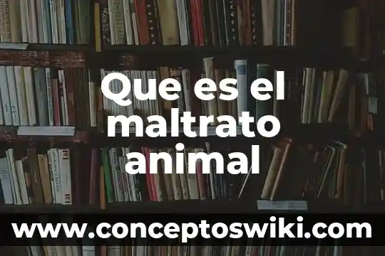 Qué es el maltrato animal fechha 7 Que es el maltrato animal