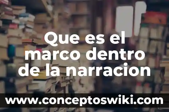 Que es el desarrollo en la narracion 4 Que es el marco dentro de la narracion
