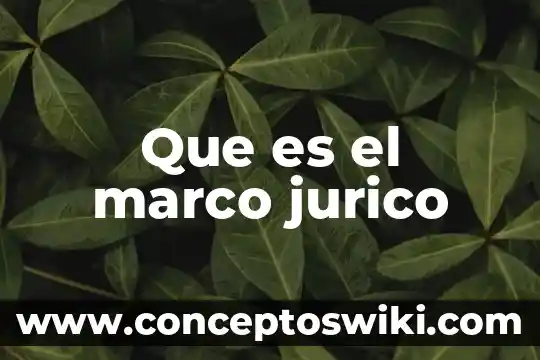 Que es marco referencual 6 Que es el marco jurico