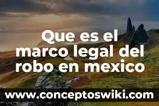 Que es robo con violencia en mexico 5 Que es el marco legal del robo en mexico