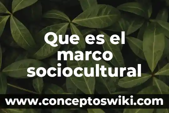 Que es marco referencual 7 Que es el marco sociocultural