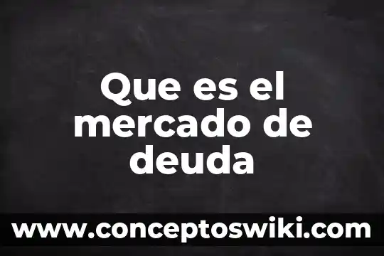 Que es la deuda publica de un pais 7 Que es el mercado de deuda
