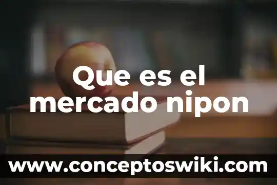 ¿Qué es mercado y características? 7 Que es el mercado nipon