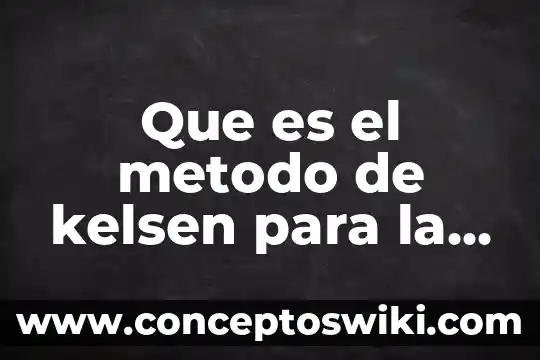 Que es el metodo para kelsen 7 Que es el metodo de kelsen para la ciencia juridica