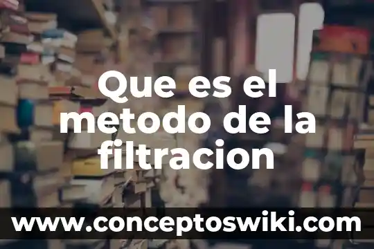 Que es la filtracion y di un ejemplo 3 Que es el metodo de la filtracion