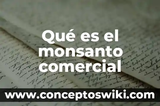 Que es un gero comercial 5 Qué es el monsanto comercial