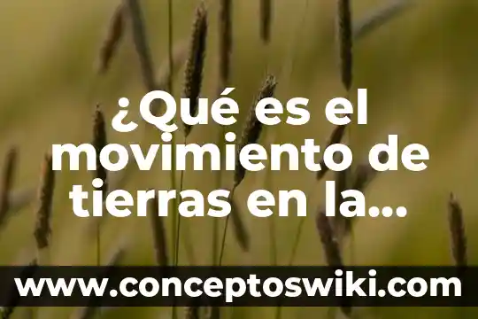 Que es el movimiento ecologista 7 ¿Qué es el movimiento de tierras en la construcción?