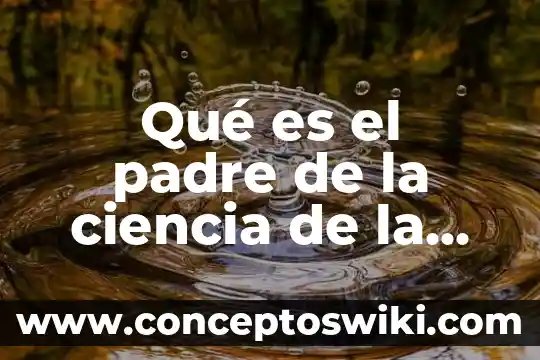 Que es un arma quimica y biologica 7 Qué es el padre de la ciencia de la biológica