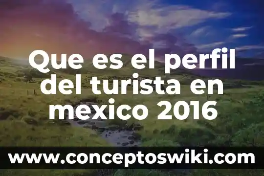 Que es la contaminacion del agua para niños de primaria 5 Que es el perfil del turista en mexico 2016