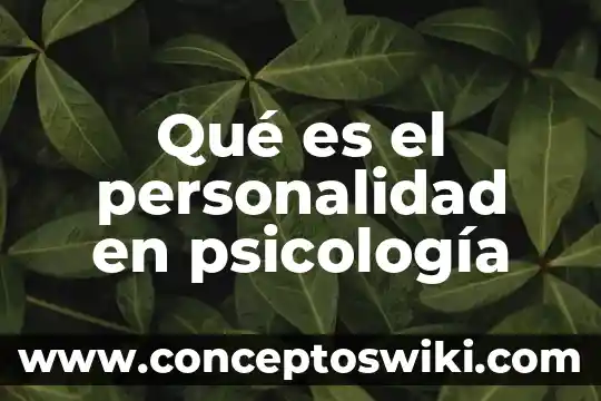 Para la psicología que es la personalidad 7 Qué es el personalidad en psicología
