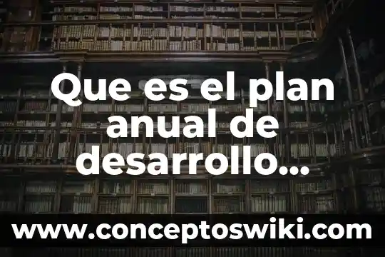 Que es el desarrollo de la planta 4 Que es el plan anual de desarrollo archivistico