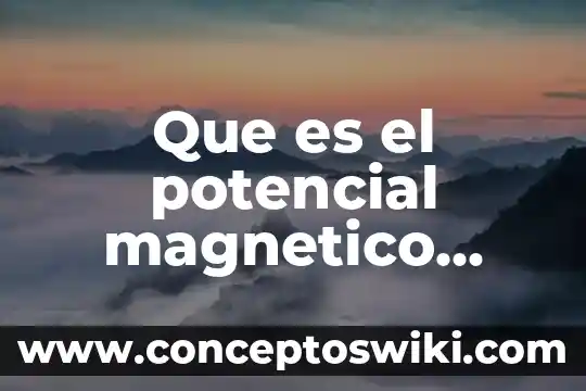 Qué es campo o espectro magnético 4 Que es el potencial magnetico yahoo