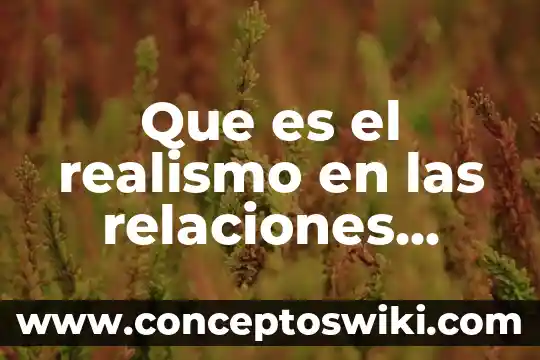 Que es realismo magico yahoo 4 Que es el realismo en las relaciones internacionales
