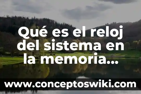 Que es el sistema financiero nacional 6 Qué es el reloj del sistema en la memoria RAM