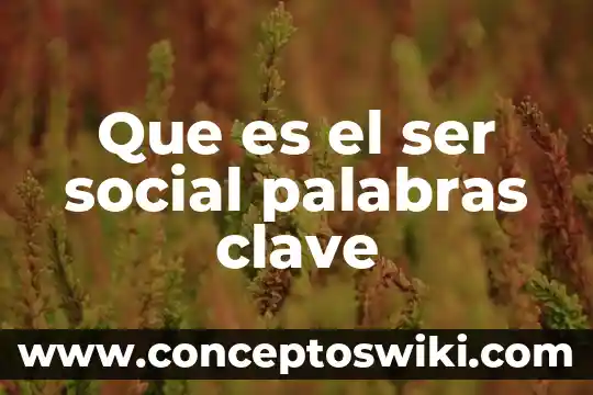 Que es ser un mejor ser humano 3 Que es el ser social palabras clave