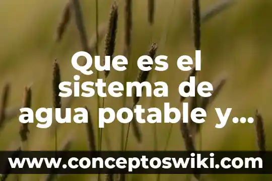 Que es el control de calidad del agua potable 8 Que es el sistema de agua potable y alcantarillado